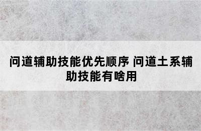 问道辅助技能优先顺序 问道土系辅助技能有啥用